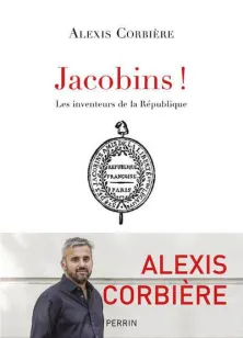 ROBESPIERRE, DANTON, ETC : LES JACOBINS, AUX ORIGINES DE LA RÉPUBLIQUE | ALEXIS CORBIÈRE