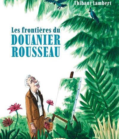 Les frontières du douanier Rousseau, Mathieu Siam (Auteur), Thibaut Lambert (Illustration)