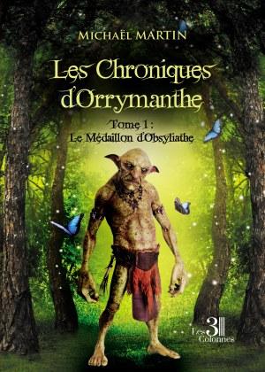 Les Chroniques d’Orrymanthe – Tome 1 : Le Médaillon d’Obsyliathe, Michaël MARTIN