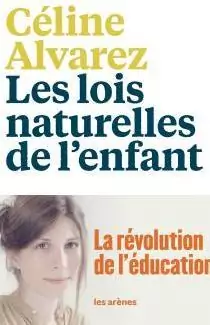 les lois naturelles de l’enfant: la révolution de l’éducation, Céline Alvarez